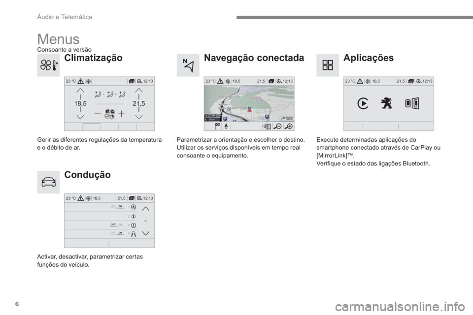 Peugeot 3008 Hybrid 4 2017  Manual do proprietário (in Portuguese) 6
12:13 18,5 21,5 23 °C
21,518,5
12:1323 °C12:13 18,5 21,5 23 °C
12:13 18,5 21,5 23 °C
 
Áudio e Telemática 
 
 
Navegação conectada 
   
Condução    
Aplicações 
 
 
Parametrizar a orient