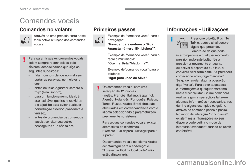 Peugeot 3008 Hybrid 4 2017  Manual do proprietário (in Portuguese) 8
  Áudio e Telemática 
 
Comandos vocais 
 
 
 
 
 
 
Primeiros passos   
 
 
 
 
 
Comandos no volante    
 
 
 
 
Informações - Utilizações 
 
 
Pressione o botão Push To 
Talk e, após o si