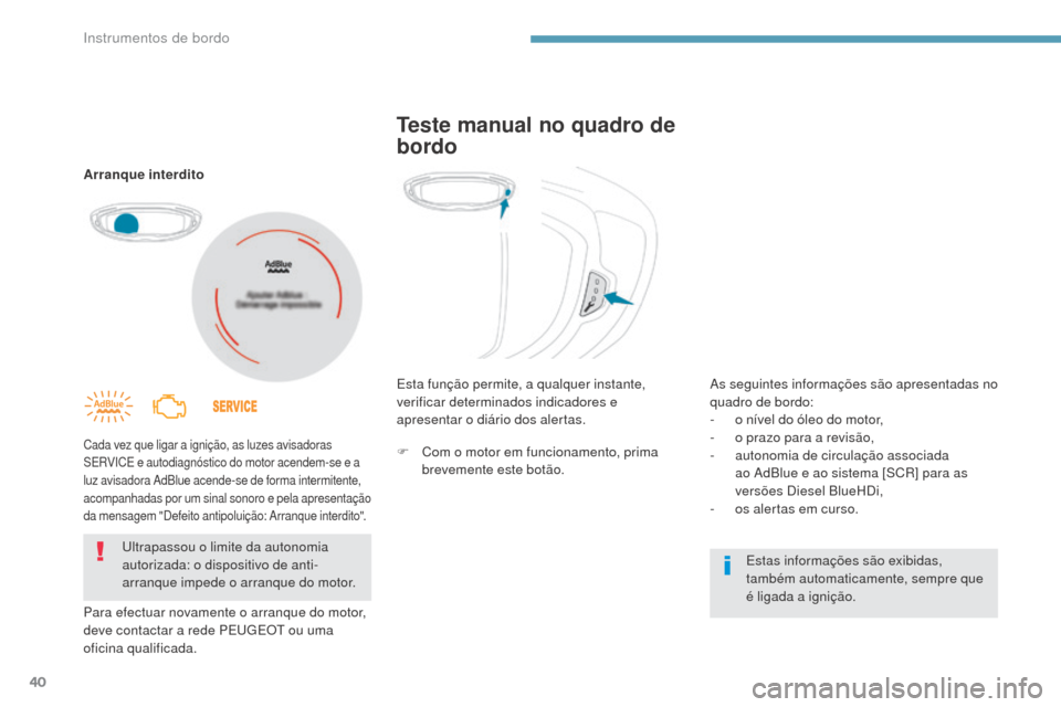 Peugeot 3008 Hybrid 4 2017  Manual do proprietário (in Portuguese) 40
3008-2_pt_Chap01_instruments-de-bord_ed01-2016
Arranque interdito
Cada vez que ligar a ignição, as luzes avisadoras 
SERVICE e autodiagnóstico do motor acendem-se e a 
luz avisadora AdBlue acend