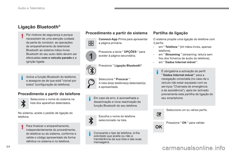 Peugeot 3008 Hybrid 4 2017  Manual do proprietário (in Portuguese) 54
1
  Áudio e Telemática 
 
 
 
 
 
 
Ligação Bluetooth® 
 
 
Procedimento a partir do sistema    
Partilha de ligação  
 
 
 
Connect-App 
 Prima para apresentar 
a página primária.  
   
P
