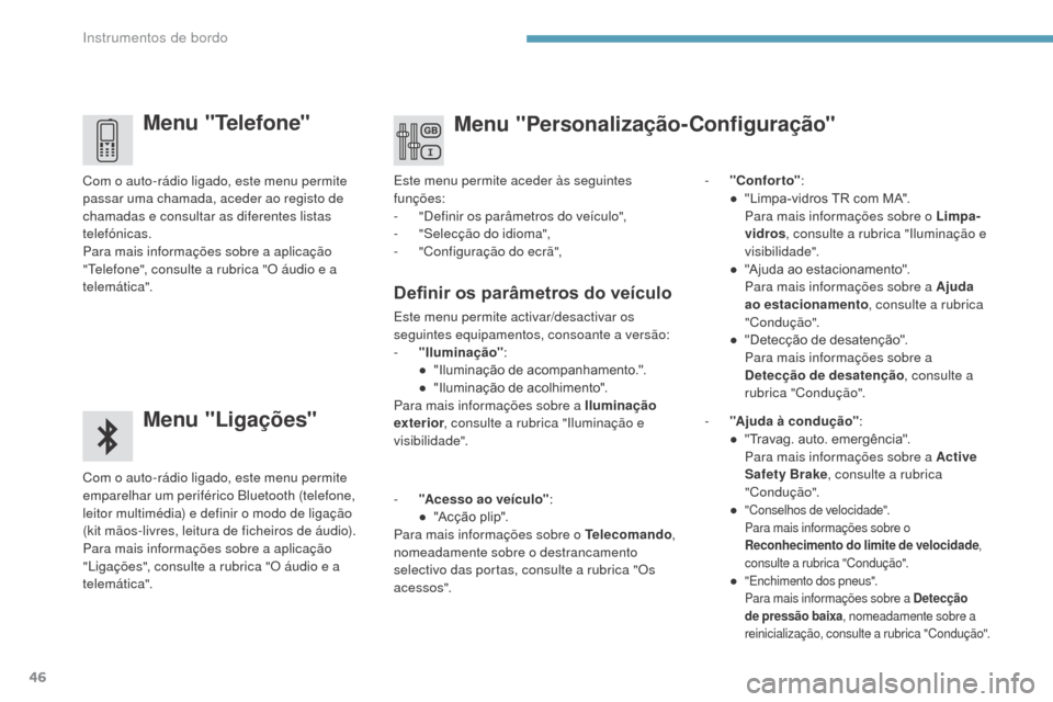 Peugeot 3008 Hybrid 4 2017  Manual do proprietário (in Portuguese) 46
3008-2_pt_Chap01_instruments-de-bord_ed01-2016
Menu "Telefone"
Menu "Ligações"
Com o auto-rádio ligado, este menu permite 
emparelhar um periférico Bluetooth (telefone, 
leitor multimédia) e d