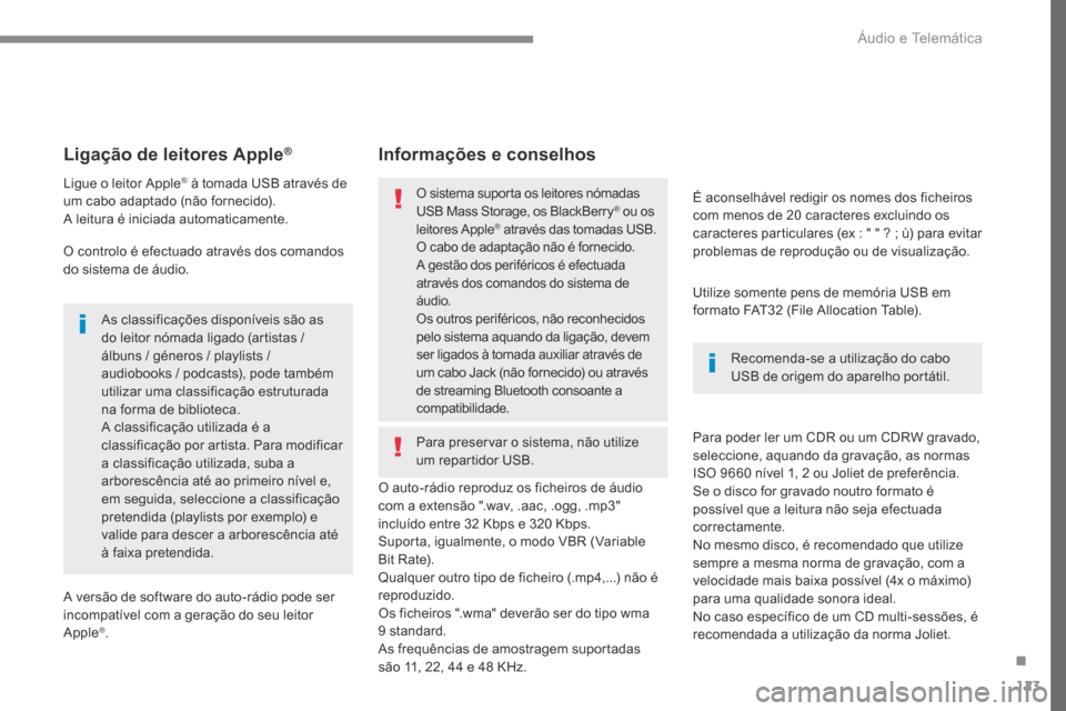 Peugeot 3008 Hybrid 4 2017  Manual do proprietário (in Portuguese) 123
Transversal-Peugeot_pt_Chap02_RCC-2-2-0_ed01-2016
Ligação de leitores Apple®
Ligue o leitor Apple® à tomada USB através de 
um cabo adaptado (não fornecido).
A leitura é iniciada automatic