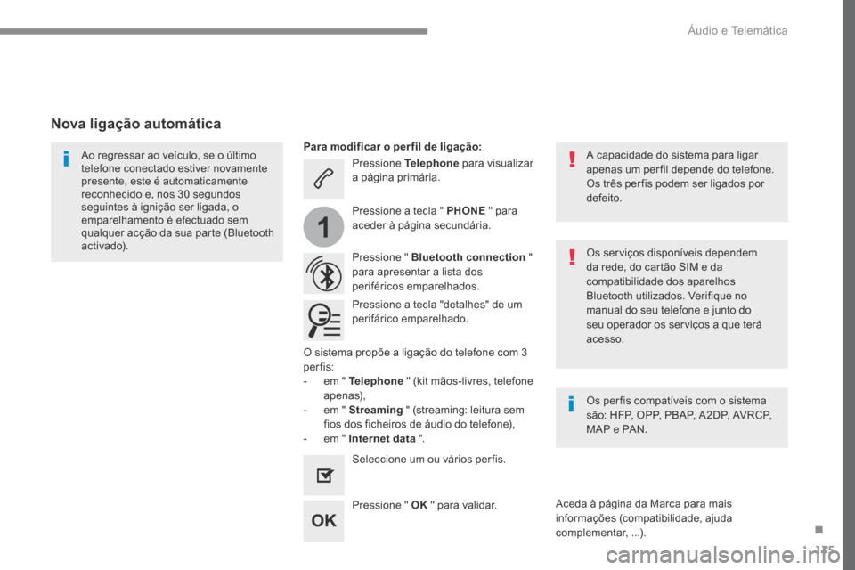 Peugeot 3008 Hybrid 4 2017  Manual do proprietário (in Portuguese) 135
1
Transversal-Peugeot_pt_Chap02_RCC-2-2-0_ed01-2016
Pressione Telephone para visualizar 
a página primária.
Pressione " Bluetooth connection  "  
para apresentar a lista dos 
periféricos empare