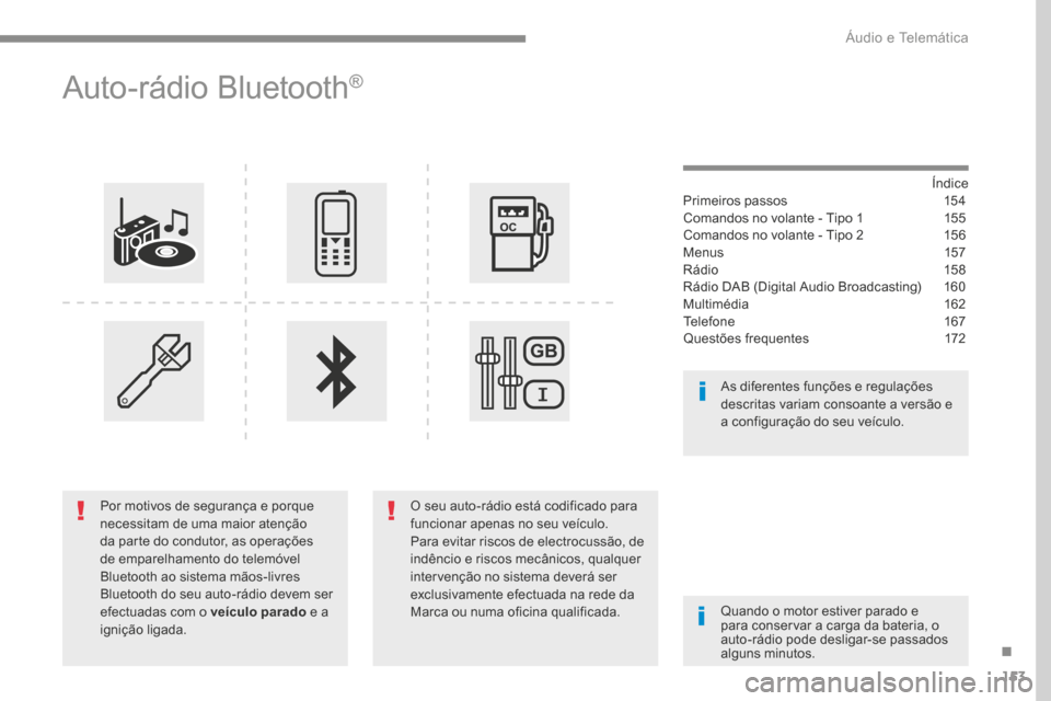 Peugeot 3008 Hybrid 4 2017  Manual do proprietário (in Portuguese) 153
Transversal-Peugeot_pt_Chap03_RD6_ed01-2016
Auto-rádio Bluetooth®
Índice
Primeiros passos   154
Comandos no volante - Tipo 1  155
Comandos no volante - Tipo 2  156
Menus   157
Rádio  15 8
Rád