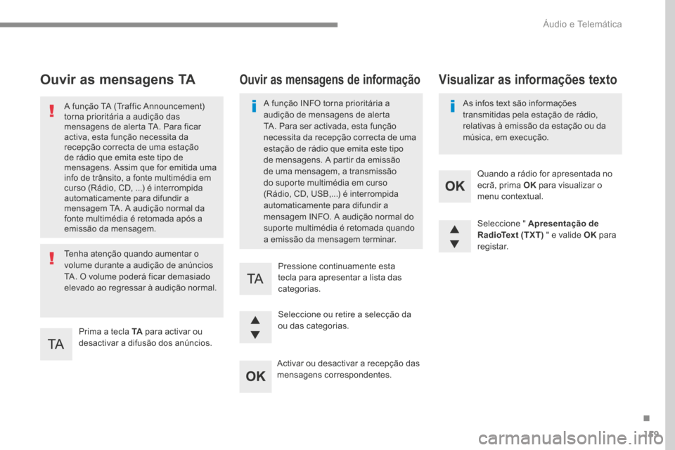 Peugeot 3008 Hybrid 4 2017  Manual do proprietário (in Portuguese) 159
Transversal-Peugeot_pt_Chap03_RD6_ed01-2016
Ouvir as mensagens TA
Prima a tecla TA para activar ou 
desactivar a difusão dos anúncios.
A função TA (Traffic Announcement) 
torna prioritária a 