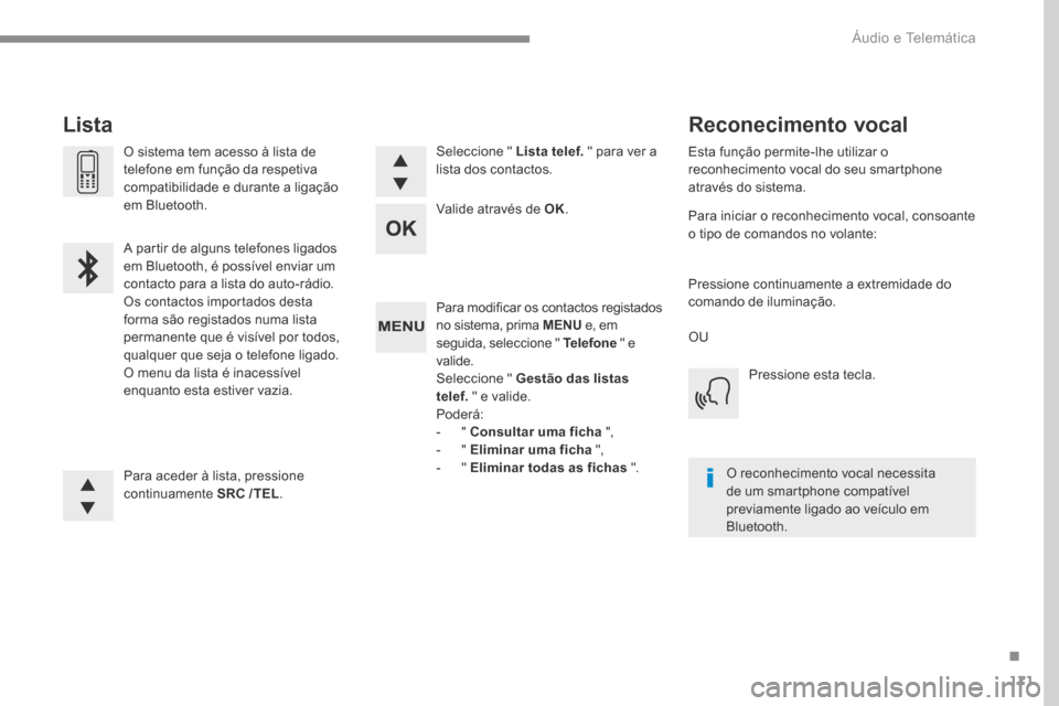 Peugeot 3008 Hybrid 4 2017  Manual do proprietário (in Portuguese) 171
Transversal-Peugeot_pt_Chap03_RD6_ed01-2016
Para modificar os contactos registados 
no sistema, prima MENU e, em 
seguida, seleccione " Telefone  " e 
valide.
Seleccione " Gestão das listas 
tele