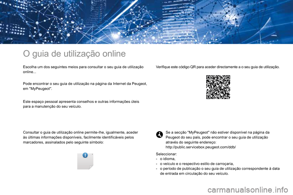 Peugeot 3008 Hybrid 4 2017  Manual do proprietário (in Portuguese) O guia de utilização online
Escolha um dos seguintes meios para consultar o seu guia de utilização 
online...
Consultar o guia de utilização online permite-lhe, igualmente, aceder 
às últimas 
