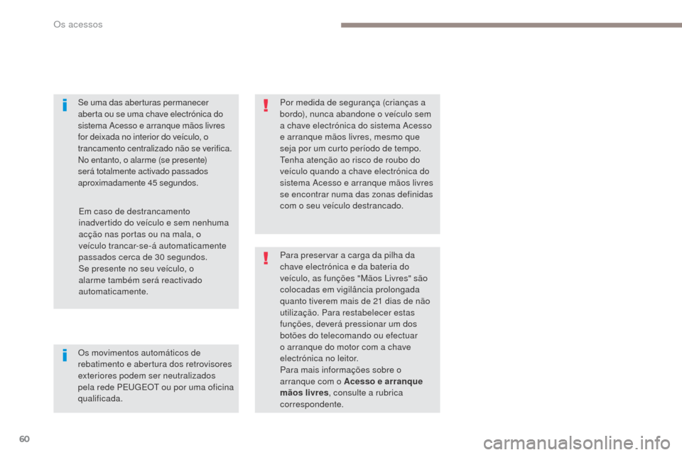 Peugeot 3008 Hybrid 4 2017  Manual do proprietário (in Portuguese) 60
3008-2_pt_Chap02_ouvertures_ed01-2016
Se uma das aberturas permanecer 
aberta ou se uma chave electrónica do 
sistema Acesso e arranque mãos livres 
for deixada no interior do veículo, o 
tranca
