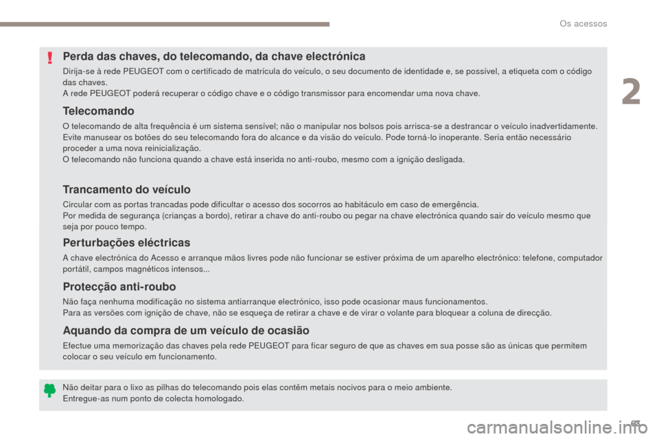 Peugeot 3008 Hybrid 4 2017  Manual do proprietário (in Portuguese) 63
3008-2_pt_Chap02_ouvertures_ed01-2016
Telecomando
O telecomando de alta frequência é um sistema sensível; não o manipular nos bolsos pois arrisca-se a destrancar o veículo inadvertidamente.
Ev