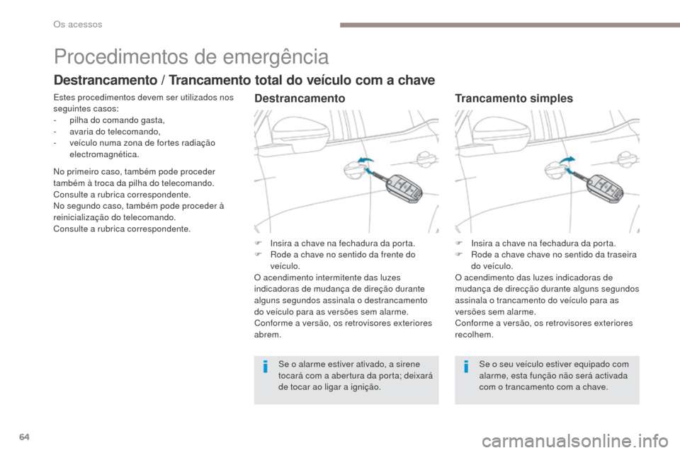 Peugeot 3008 Hybrid 4 2017  Manual do proprietário (in Portuguese) 64
3008-2_pt_Chap02_ouvertures_ed01-2016
Procedimentos de emergência
Estes procedimentos devem ser utilizados nos 
seguintes casos:
-
 pi
lha do comando gasta,
-
 a

varia do telecomando,
-
 
v
 eíc