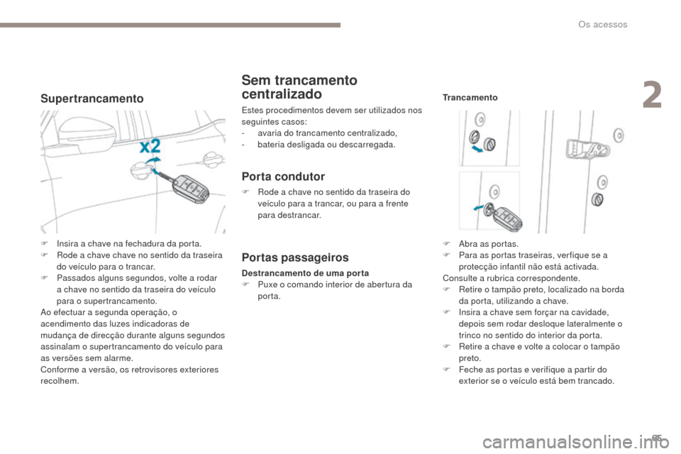 Peugeot 3008 Hybrid 4 2017  Manual do proprietário (in Portuguese) 65
3008-2_pt_Chap02_ouvertures_ed01-2016
Supertrancamento
Sem trancamento 
centralizado
Estes procedimentos devem ser utilizados nos 
seguintes casos:
-
 a
varia do trancamento centralizado,
-
 ba

te