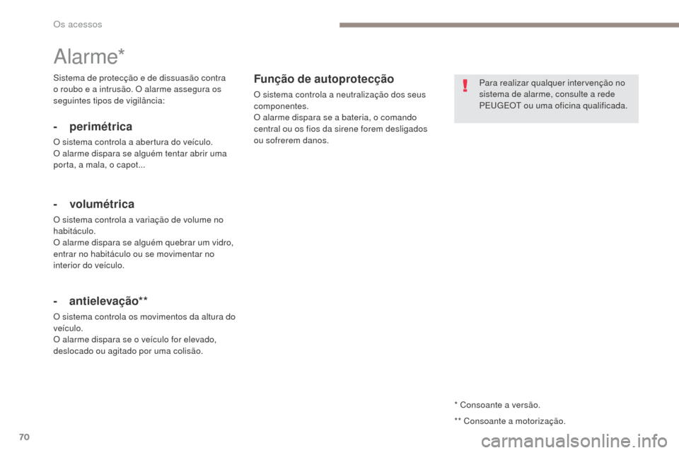 Peugeot 3008 Hybrid 4 2017  Manual do proprietário (in Portuguese) 70
3008-2_pt_Chap02_ouvertures_ed01-2016
* Consoante a versão.
Alarme*
- perimétrica
O sistema controla a abertura do veículo.
O alarme dispara se alguém tentar abrir uma 
porta, a mala, o capot..