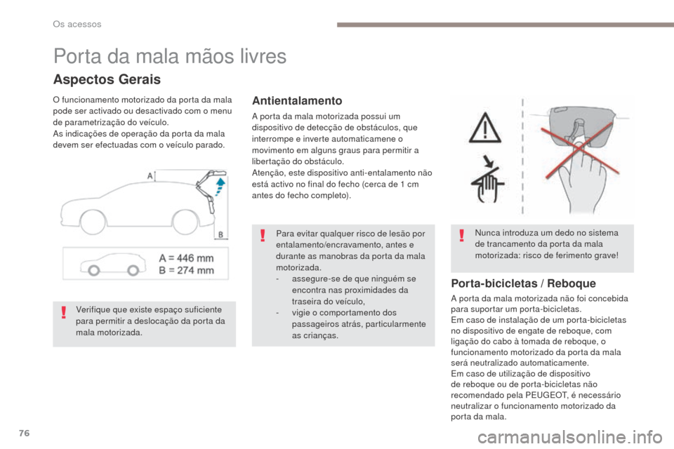 Peugeot 3008 Hybrid 4 2017  Manual do proprietário (in Portuguese) 76
3008-2_pt_Chap02_ouvertures_ed01-2016
Porta da mala mãos livres
Aspectos Gerais
O funcionamento motorizado da porta da mala 
pode ser activado ou desactivado com o menu 
de parametrização do ve
