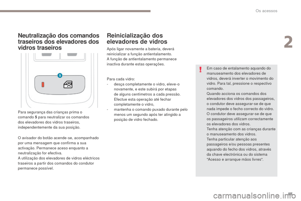 Peugeot 3008 Hybrid 4 2017  Manual do proprietário (in Portuguese) 83
3008-2_pt_Chap02_ouvertures_ed01-2016
Para segurança das crianças prima o 
comando 5 para neutralizar os comandos 
dos elevadores dos vidros traseiros, 
independentemente da sua posição. Em cas