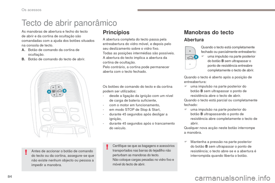 Peugeot 3008 Hybrid 4 2017  Manual do proprietário (in Portuguese) 84
3008-2_pt_Chap02_ouvertures_ed01-2016
tecto de abrir panorâmico
Os botões de comando do tecto e da cortina 
podem ser utilizados:
- 
d
 esde a ligação da ignição com um nível 
de carga de ba