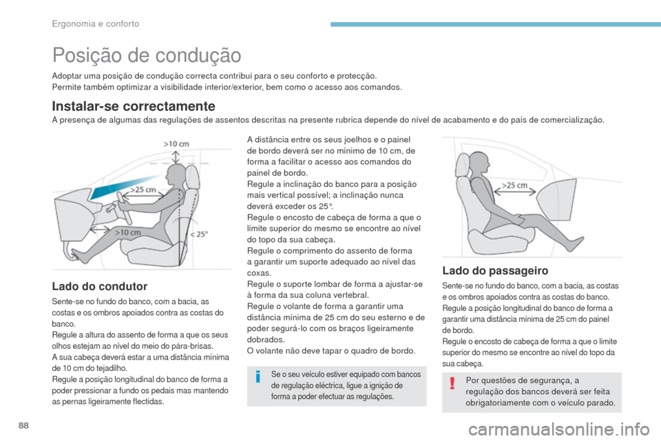 Peugeot 3008 Hybrid 4 2017  Manual do proprietário (in Portuguese) 88
3008-2_pt_Chap03_ergonomie-et-confort_ed01-2016
Posição de condução
Adoptar uma posição de condução correcta contribui para o seu conforto e protecção.
Permite também optimizar a visibil