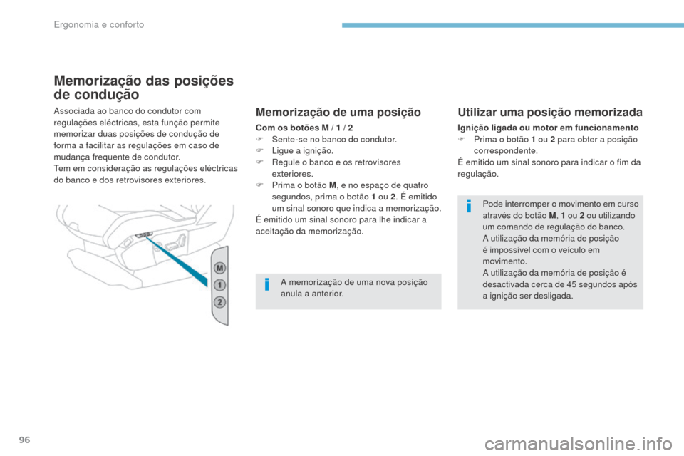 Peugeot 3008 Hybrid 4 2017  Manual do proprietário (in Portuguese) 96
3008-2_pt_Chap03_ergonomie-et-confort_ed01-2016
Memorização das posições 
de condução
Associada ao banco do condutor com 
regulações eléctricas, esta função permite 
memorizar duas posi