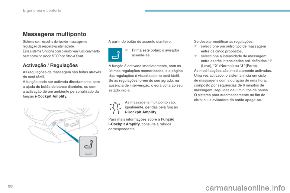 Peugeot 3008 Hybrid 4 2017  Manual do proprietário (in Portuguese) 98
3008-2_pt_Chap03_ergonomie-et-confort_ed01-2016
Sistema com escolha do tipo de massagem e 
regulação da respectiva intensidade.
Este sistema funciona com o motor em funcionamento, 
bem como no mo