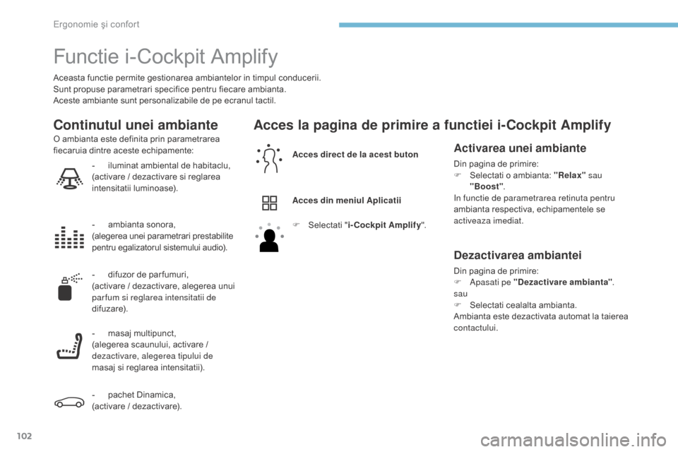 Peugeot 3008 Hybrid 4 2017 Manualul de utilizare (in Romanian) 102
3008-2_ro_Chap03_ergonomie-et-confort_ed01-2016
Functie i-Cockpit Amplify
Aceasta functie permite gestionarea ambiantelor in timpul conducerii.
Sunt propuse parametrari specifice pentru fiecare am Peugeot 3008 Hybrid 4 2017 Manualul de utilizare (in Romanian) 102
3008-2_ro_Chap03_ergonomie-et-confort_ed01-2016
Functie i-Cockpit Amplify
Aceasta functie permite gestionarea ambiantelor in timpul conducerii.
Sunt propuse parametrari specifice pentru fiecare am