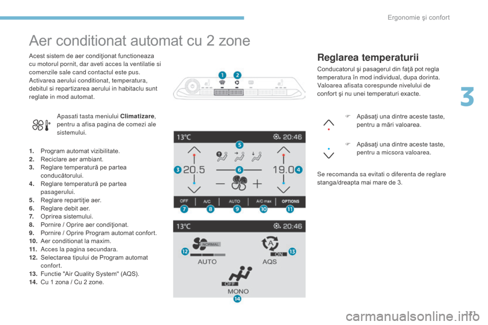 Peugeot 3008 Hybrid 4 2017 Manualul de utilizare (in Romanian) 111
3008-2_ro_Chap03_ergonomie-et-confort_ed01-2016
Aer conditionat automat cu 2 zone
1. Program automat vizibilitate.
2. Reciclare aer ambiant.
3.
R
eglare temperatură pe partea
conducătorului.
Peugeot 3008 Hybrid 4 2017 Manualul de utilizare (in Romanian) 111
3008-2_ro_Chap03_ergonomie-et-confort_ed01-2016
Aer conditionat automat cu 2 zone
1. Program automat vizibilitate.
2. Reciclare aer ambiant.
3.
R
eglare temperatură pe partea
conducătorului.