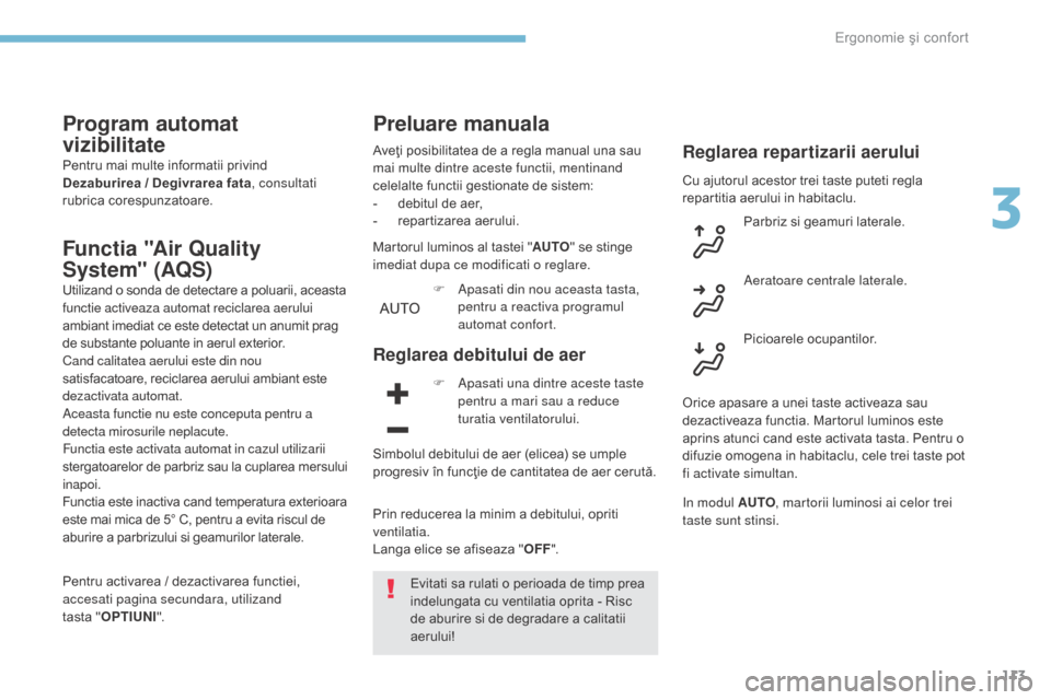Peugeot 3008 Hybrid 4 2017  Manualul de utilizare (in Romanian) 113
3008-2_ro_Chap03_ergonomie-et-confort_ed01-2016
Program automat  
vizibilitate
Pentru mai multe informatii privind 
Dezaburirea / Degivrarea fata, consultati 
rubrica corespunzatoare.
Functia "Air