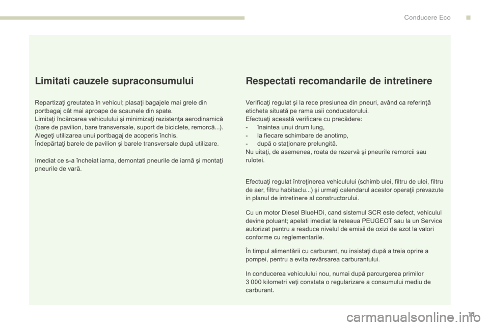 Peugeot 3008 Hybrid 4 2017  Manualul de utilizare (in Romanian) 3008-2_ro_Chap00c_eco-conduite_ed01-2016
11
Limitati cauzele supraconsumului
Repartizaţi greutatea în vehicul; plasaţi bagajele mai grele din 
portbagaj cât mai aproape de scaunele din spate.
Limi