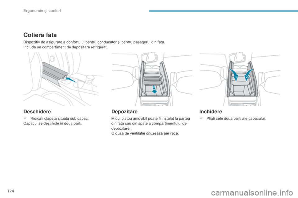 Peugeot 3008 Hybrid 4 2017 Manualul de utilizare (in Romanian) 124
3008-2_ro_Chap03_ergonomie-et-confort_ed01-2016
Cotiera fata
Dispozitiv de asigurare a confortului pentru conducator şi pentru pasagerul din fata.
Include un compartiment de depozitare refrigerat Peugeot 3008 Hybrid 4 2017 Manualul de utilizare (in Romanian) 124
3008-2_ro_Chap03_ergonomie-et-confort_ed01-2016
Cotiera fata
Dispozitiv de asigurare a confortului pentru conducator şi pentru pasagerul din fata.
Include un compartiment de depozitare refrigerat