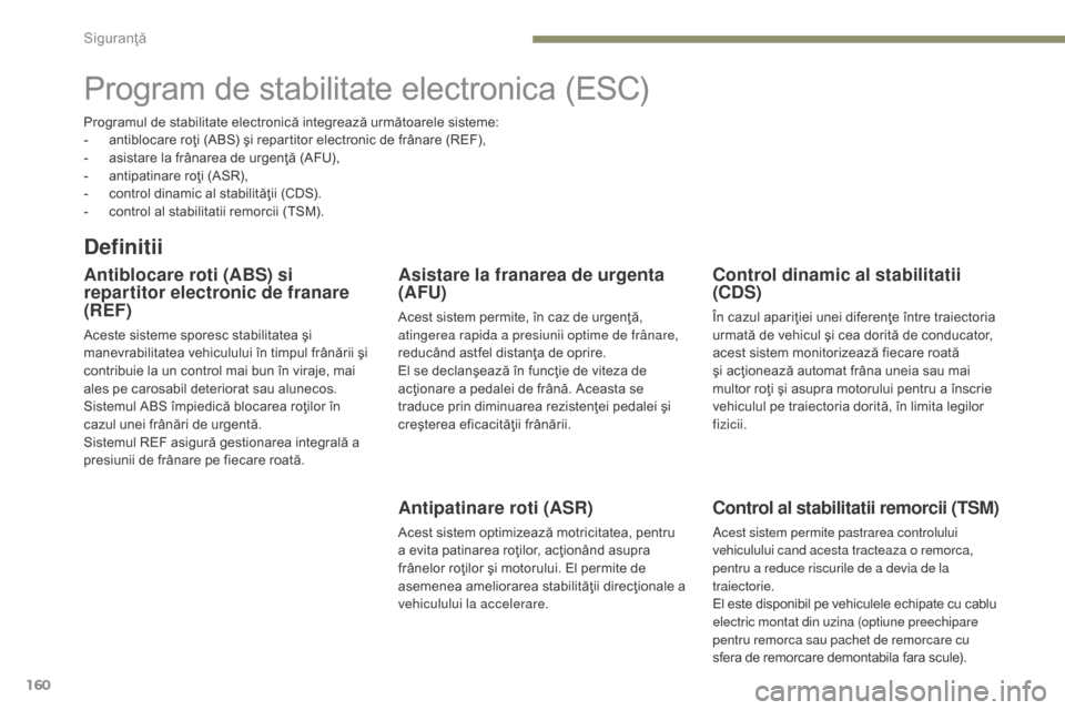 Peugeot 3008 Hybrid 4 2017  Manualul de utilizare (in Romanian) 160
3008-2_ro_Chap05_securite_ed01-2016
Program de stabilitate electronica (ESC)
Definitii
Antiblocare roti (ABS) si 
repartitor electronic de franare 
(REF)
Aceste sisteme sporesc stabilitatea şi 
m