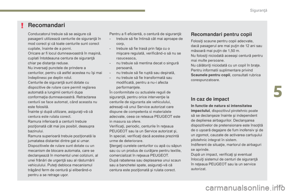 Peugeot 3008 Hybrid 4 2017 Manualul de utilizare (in Romanian) 171
3008-2_ro_Chap05_securite_ed01-2016
Conducatorul trebuie să se asigure că
pasagerii utilizează centurile de siguranţă în
mod corect şi că toate centurile sunt corect
cuplate, înainte d Peugeot 3008 Hybrid 4 2017 Manualul de utilizare (in Romanian) 171
3008-2_ro_Chap05_securite_ed01-2016
Conducatorul trebuie să se asigure că
pasagerii utilizează centurile de siguranţă în
mod corect şi că toate centurile sunt corect
cuplate, înainte d