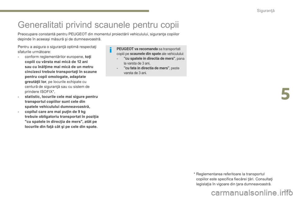 Peugeot 3008 Hybrid 4 2017 Manualul de utilizare (in Romanian) 177
3008-2_ro_Chap05_securite_ed01-2016
Generalitati privind scaunele pentru copii
Preocupare constantă pentru PEUGEOT din momentul proiectării vehiculului, siguranţa copiilor
depinde în aceeaşi Peugeot 3008 Hybrid 4 2017 Manualul de utilizare (in Romanian) 177
3008-2_ro_Chap05_securite_ed01-2016
Generalitati privind scaunele pentru copii
Preocupare constantă pentru PEUGEOT din momentul proiectării vehiculului, siguranţa copiilor
depinde în aceeaşi