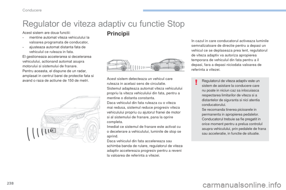 Peugeot 3008 Hybrid 4 2017 Manualul de utilizare (in Romanian) 238
3008-2_ro_Chap06_conduite_ed01-2016
Regulator de viteza adaptiv cu functie Stop
Regulatorul de viteza adaptiv este un
sistem de asistare la conducere care
nu poate in niciun caz sa inlocuiasca
Peugeot 3008 Hybrid 4 2017 Manualul de utilizare (in Romanian) 238
3008-2_ro_Chap06_conduite_ed01-2016
Regulator de viteza adaptiv cu functie Stop
Regulatorul de viteza adaptiv este un
sistem de asistare la conducere care
nu poate in niciun caz sa inlocuiasca