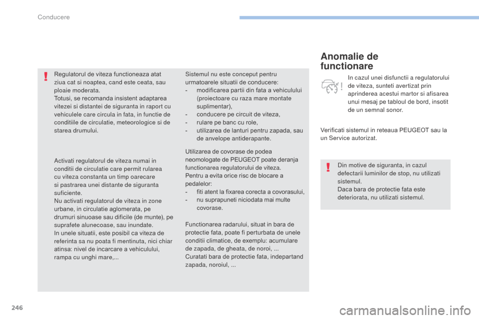Peugeot 3008 Hybrid 4 2017 Manualul de utilizare (in Romanian) 246
3008-2_ro_Chap06_conduite_ed01-2016
Anomalie de
functionare
Verificati sistemul in reteaua PEUGEOT sau la
un Service autorizat.In cazul unei disfunctii a regulatorului
de viteza, sunteti avert Peugeot 3008 Hybrid 4 2017 Manualul de utilizare (in Romanian) 246
3008-2_ro_Chap06_conduite_ed01-2016
Anomalie de
functionare
Verificati sistemul in reteaua PEUGEOT sau la
un Service autorizat.In cazul unei disfunctii a regulatorului
de viteza, sunteti avert