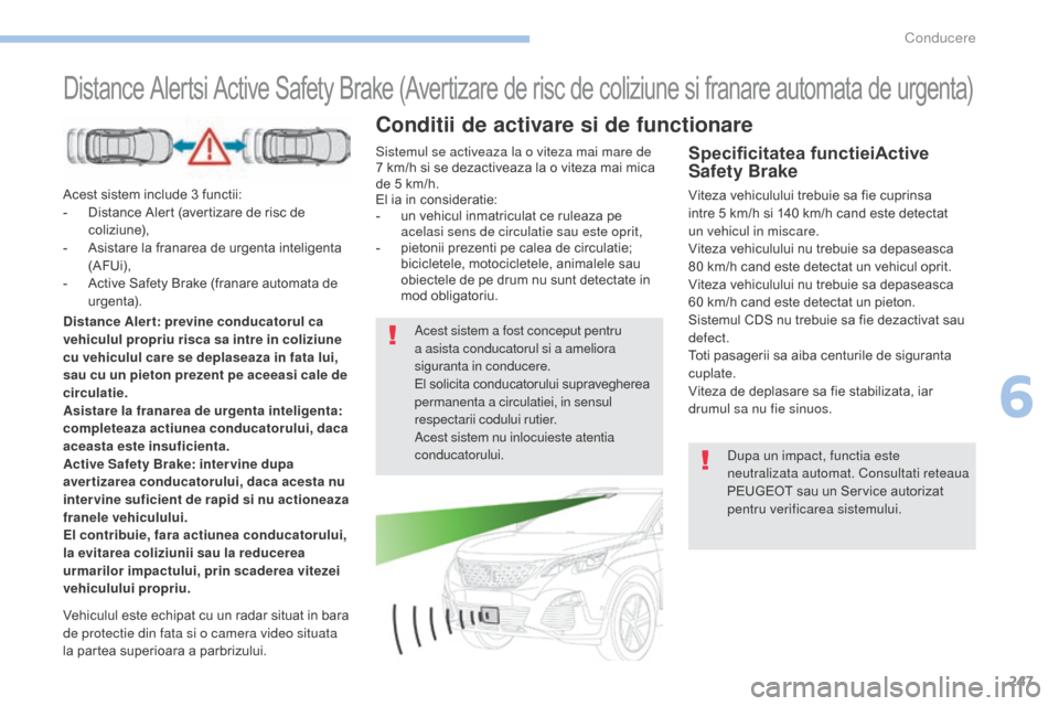 Peugeot 3008 Hybrid 4 2017  Manualul de utilizare (in Romanian) 247
3008-2_ro_Chap06_conduite_ed01-2016
Distance Alertsi Active Safety Brake (Avertizare de risc de coliziune si franare automata de urgenta)
Acest sistem include 3 functii:
- D istance Alert (avertiz