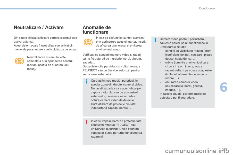 Peugeot 3008 Hybrid 4 2017 Manualul de utilizare (in Romanian) 251
3008-2_ro_Chap06_conduite_ed01-2016
Neutralizare / ActivareAnomalie de
functionare
In caz de disfunctie, sunteti avertizat
prin aprinderea acestui martor, insotit
de afisarea unui mesaj si emi Peugeot 3008 Hybrid 4 2017 Manualul de utilizare (in Romanian) 251
3008-2_ro_Chap06_conduite_ed01-2016
Neutralizare / ActivareAnomalie de
functionare
In caz de disfunctie, sunteti avertizat
prin aprinderea acestui martor, insotit
de afisarea unui mesaj si emi