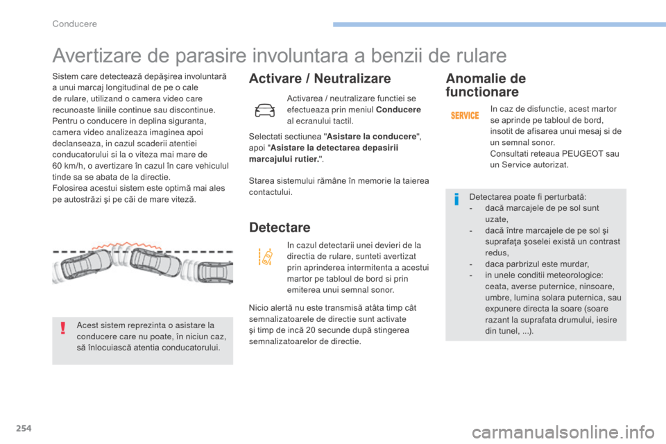 Peugeot 3008 Hybrid 4 2017 Manualul de utilizare (in Romanian) 254
3008-2_ro_Chap06_conduite_ed01-2016
Avertizare de parasire involuntara a benzii de rulare
Activare / Neutralizare
Selectati sectiunea "Asistare la conducere ",
apoi " Asistare la detectarea depas Peugeot 3008 Hybrid 4 2017 Manualul de utilizare (in Romanian) 254
3008-2_ro_Chap06_conduite_ed01-2016
Avertizare de parasire involuntara a benzii de rulare
Activare / Neutralizare
Selectati sectiunea "Asistare la conducere ",
apoi " Asistare la detectarea depas