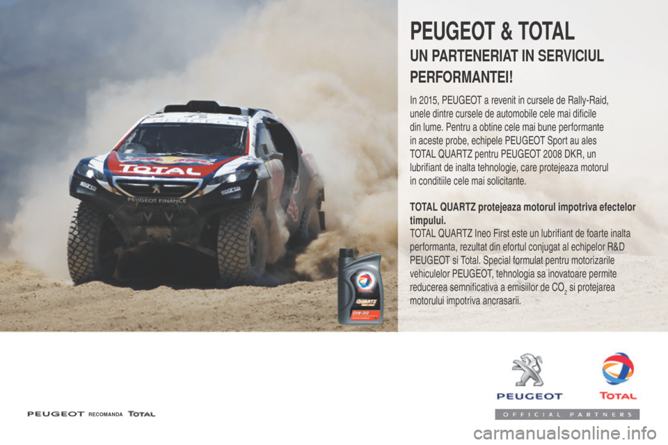 Peugeot 3008 Hybrid 4 2017 Manualul de utilizare (in Romanian) 3008-2_ro_Chap07_infos-pratiques_ed01-2016
RECOMANDA
PEUGEOT & TOTAL
UN PARTENERIAT IN SERVICIUL
PERFORMANTEI!
In 2015, PEUGEOT a revenit in cursele de Rally-Raid,
unele dintre cursele de automobile Peugeot 3008 Hybrid 4 2017 Manualul de utilizare (in Romanian) 3008-2_ro_Chap07_infos-pratiques_ed01-2016
RECOMANDA
PEUGEOT & TOTAL
UN PARTENERIAT IN SERVICIUL
PERFORMANTEI!
In 2015, PEUGEOT a revenit in cursele de Rally-Raid,
unele dintre cursele de automobile
