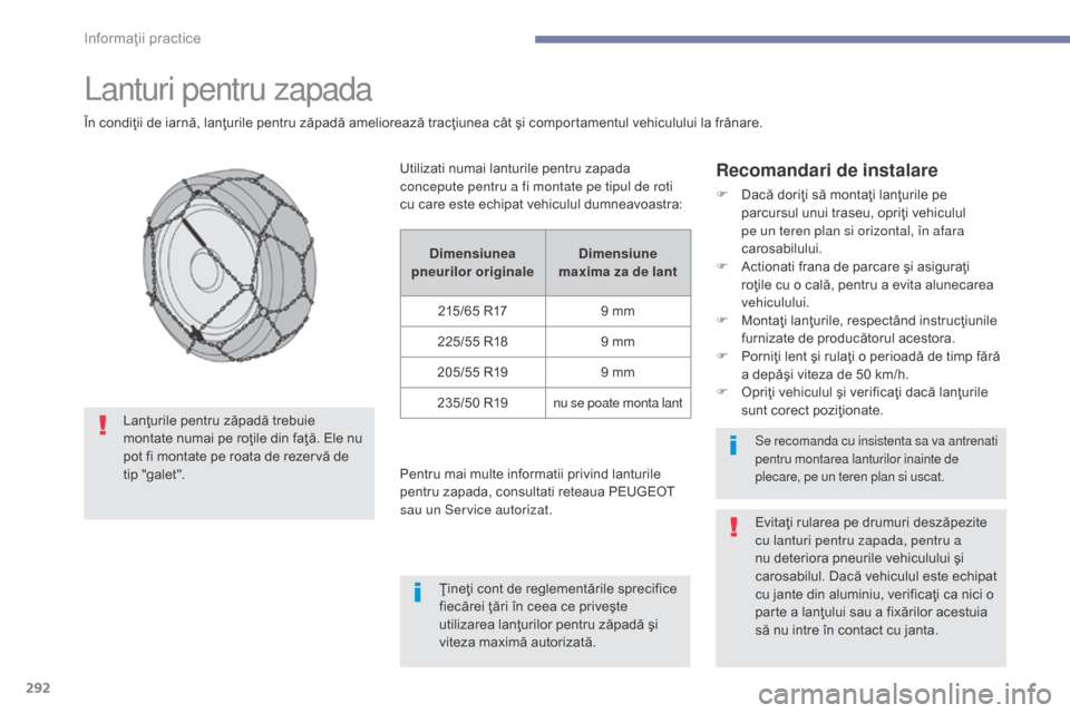Peugeot 3008 Hybrid 4 2017 Manualul de utilizare (in Romanian) 292
3008-2_ro_Chap07_infos-pratiques_ed01-2016
Lanturi pentru zapada
În condiţii de iarnă, lanţurile pentru zăpadă ameliorează tracţiunea cât şi comportamentul vehiculului la frânare.
Recom Peugeot 3008 Hybrid 4 2017 Manualul de utilizare (in Romanian) 292
3008-2_ro_Chap07_infos-pratiques_ed01-2016
Lanturi pentru zapada
În condiţii de iarnă, lanţurile pentru zăpadă ameliorează tracţiunea cât şi comportamentul vehiculului la frânare.
Recom