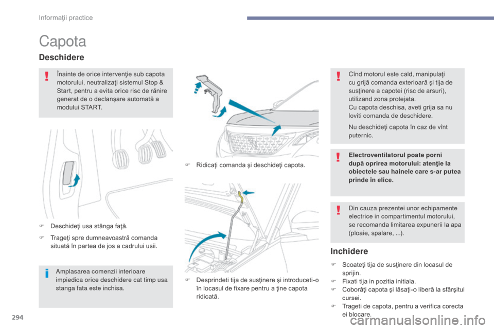 Peugeot 3008 Hybrid 4 2017 Manualul de utilizare (in Romanian) 294
3008-2_ro_Chap07_infos-pratiques_ed01-2016
Capota
F Trageţi spre dumneavoastră comanda situată în partea de jos a cadrului usii.
Deschidere
F Deschideţi usa stânga faţă. F
R
idicaţi co Peugeot 3008 Hybrid 4 2017 Manualul de utilizare (in Romanian) 294
3008-2_ro_Chap07_infos-pratiques_ed01-2016
Capota
F Trageţi spre dumneavoastră comanda situată în partea de jos a cadrului usii.
Deschidere
F Deschideţi usa stânga faţă. F
R
idicaţi co