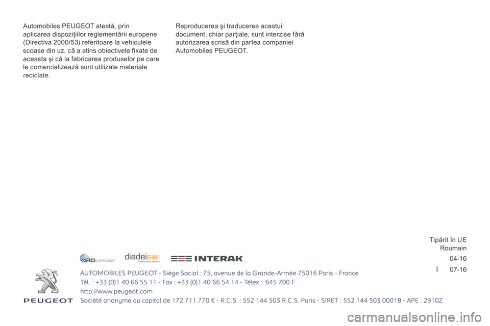 Peugeot 3008 Hybrid 4 2017 Manualul de utilizare (in Romanian) 04-16
I 07-16
3008-2_ro_Chap12
Reproducerea şi traducerea acestui
document, chiar par ţiale, sunt interzise fără
autorizarea scrisă din partea companiei
Automobiles PEUGEOT.
Automobiles P Peugeot 3008 Hybrid 4 2017 Manualul de utilizare (in Romanian) 04-16
I 07-16
3008-2_ro_Chap12
Reproducerea şi traducerea acestui
document, chiar par ţiale, sunt interzise fără
autorizarea scrisă din partea companiei
Automobiles PEUGEOT.
Automobiles P