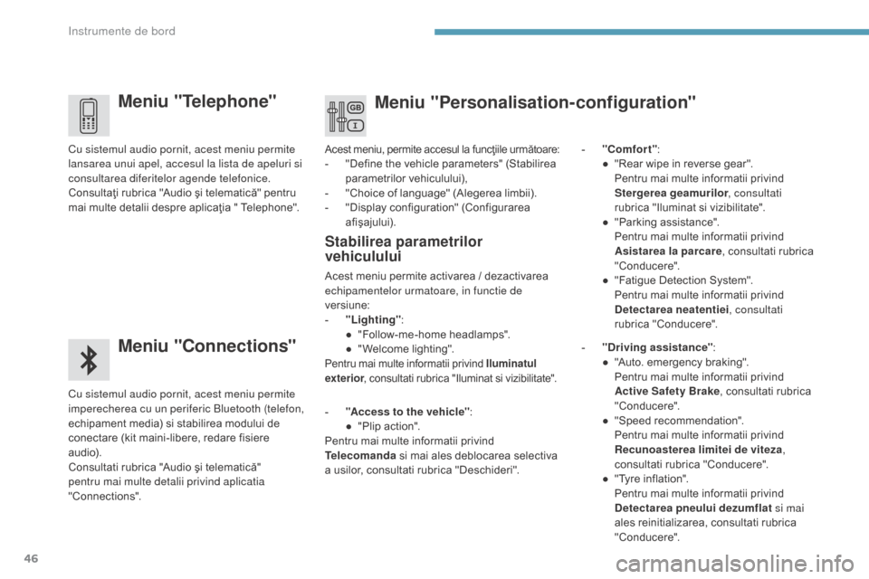Peugeot 3008 Hybrid 4 2017  Manualul de utilizare (in Romanian) 46
3008-2_ro_Chap01_instruments-de-bord_ed01-2016
Meniu "Telephone"
Meniu "Connections"
Cu sistemul audio pornit, acest meniu permite 
imperecherea cu un periferic Bluetooth (telefon, 
echipament medi