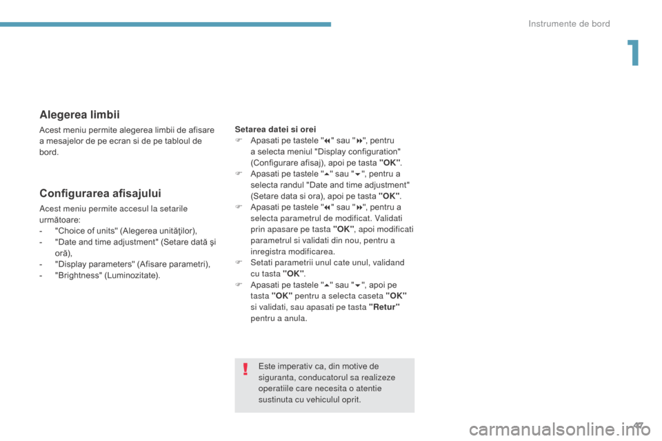 Peugeot 3008 Hybrid 4 2017 Manualul de utilizare (in Romanian) 47
3008-2_ro_Chap01_instruments-de-bord_ed01-2016
Alegerea limbii
Acest meniu permite alegerea limbii de afisare
a mesajelor de pe ecran si de pe tabloul de
bord.
Configurarea afisajului
Acest meniu Peugeot 3008 Hybrid 4 2017 Manualul de utilizare (in Romanian) 47
3008-2_ro_Chap01_instruments-de-bord_ed01-2016
Alegerea limbii
Acest meniu permite alegerea limbii de afisare
a mesajelor de pe ecran si de pe tabloul de
bord.
Configurarea afisajului
Acest meniu