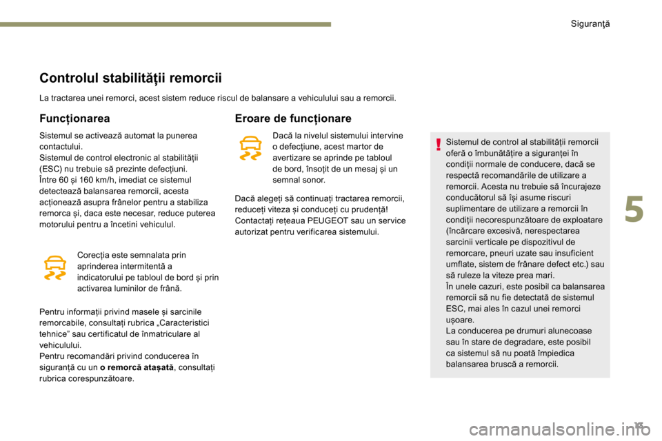 Peugeot 3008 Hybrid 4 2017 Manualul de utilizare (in Romanian) 13
Controlul stabilității remorcii
La tractarea unei remorci, acest sistem reduce riscul de balansare a vehiculului sau a remorcii.
Funcționarea
Sistemul se activează automat la punerea
contactul Peugeot 3008 Hybrid 4 2017 Manualul de utilizare (in Romanian) 13
Controlul stabilității remorcii
La tractarea unei remorci, acest sistem reduce riscul de balansare a vehiculului sau a remorcii.
Funcționarea
Sistemul se activează automat la punerea
contactul