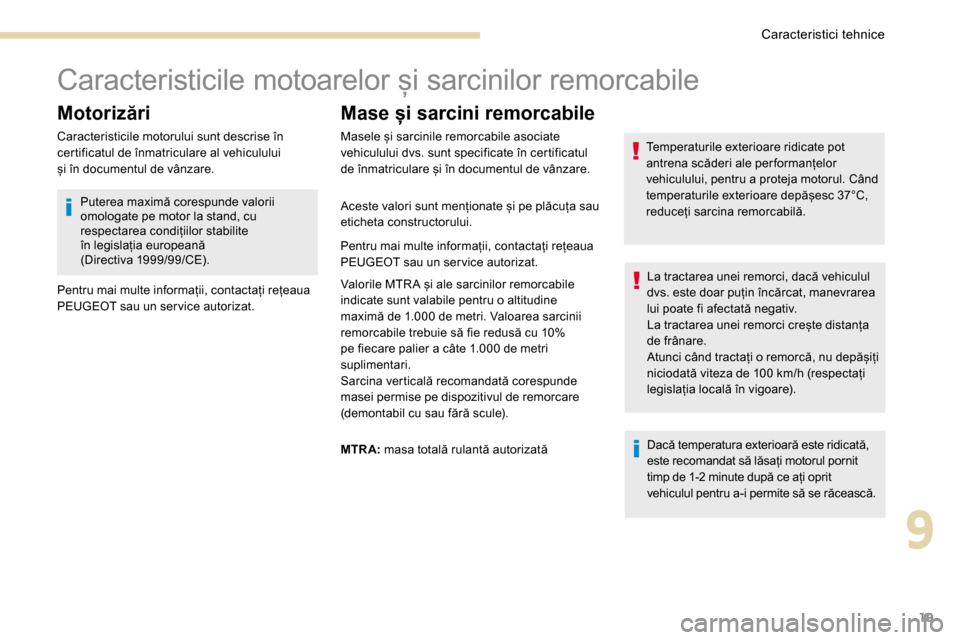 Peugeot 3008 Hybrid 4 2017 Manualul de utilizare (in Romanian) 19
Caracteristicile motoarelor și sarcinilor remorcabile
Motorizări
Caracteristicile motorului sunt descrise în
certificatul de înmatriculare al vehiculului
și în documentul de vânzare.
Mase Peugeot 3008 Hybrid 4 2017 Manualul de utilizare (in Romanian) 19
Caracteristicile motoarelor și sarcinilor remorcabile
Motorizări
Caracteristicile motorului sunt descrise în
certificatul de înmatriculare al vehiculului
și în documentul de vânzare.
Mase