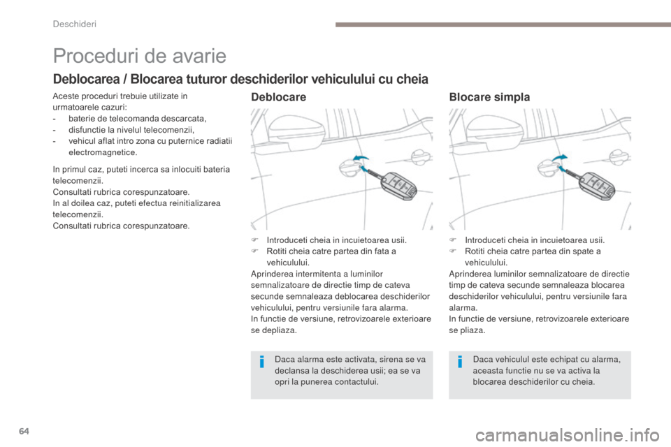 Peugeot 3008 Hybrid 4 2017  Manualul de utilizare (in Romanian) 64
3008-2_ro_Chap02_ouvertures_ed01-2016
Proceduri de avarie
Aceste proceduri trebuie utilizate in 
urmatoarele cazuri:
- 
b
 aterie de telecomanda descarcata,
-
 
d
 isfunctie la nivelul telecomenzii