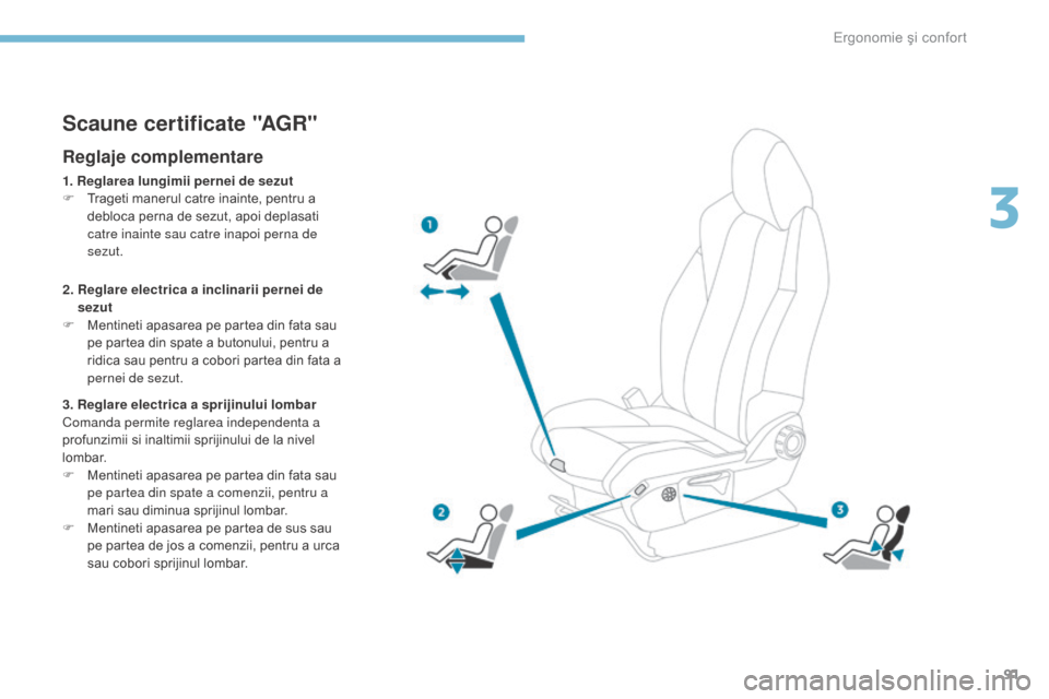 Peugeot 3008 Hybrid 4 2017 Manualul de utilizare (in Romanian) 91
3008-2_ro_Chap03_ergonomie-et-confort_ed01-2016
Scaune certificate "AGR"
Reglaje complementare
1. Reglarea lungimii pernei de sezut
F T rageti manerul catre inainte, pentru a
debloca perna de sezu Peugeot 3008 Hybrid 4 2017 Manualul de utilizare (in Romanian) 91
3008-2_ro_Chap03_ergonomie-et-confort_ed01-2016
Scaune certificate "AGR"
Reglaje complementare
1. Reglarea lungimii pernei de sezut
F T rageti manerul catre inainte, pentru a
debloca perna de sezu