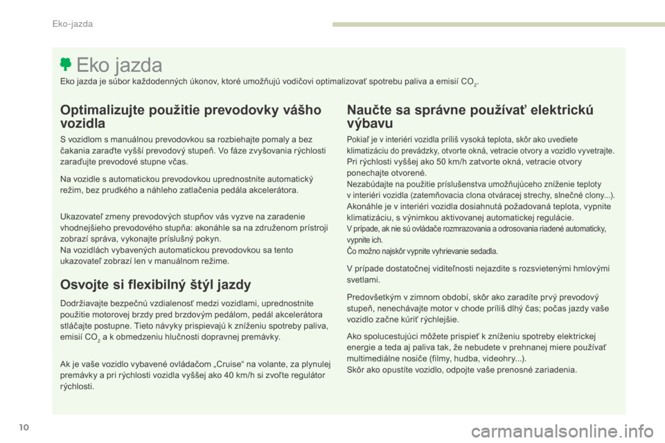 Peugeot 3008 Hybrid 4 2017 Užívateľská príručka (in Slovak) 3008-2_sk_Chap00c_eco-conduite_ed01-2016
10
Optimalizujte použitie prevodovky vášho
vozidla
S vozidlom s manuálnou prevodovkou sa rozbiehajte pomaly a bez
čakania zaraďte vyšší prevodový s Peugeot 3008 Hybrid 4 2017 Užívateľská príručka (in Slovak) 3008-2_sk_Chap00c_eco-conduite_ed01-2016
10
Optimalizujte použitie prevodovky vášho
vozidla
S vozidlom s manuálnou prevodovkou sa rozbiehajte pomaly a bez
čakania zaraďte vyšší prevodový s