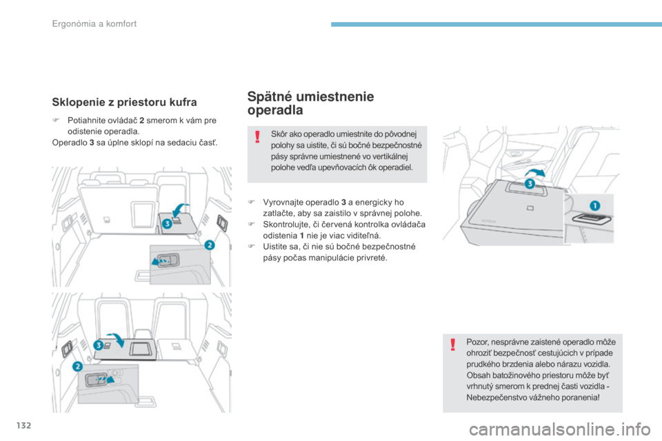 Peugeot 3008 Hybrid 4 2017  Užívateľská príručka (in Slovak) 132
3008-2_sk_Chap03_ergonomie-et-confort_ed01-2016
Spätné umiestnenie 
operadlaSklopenie z priestoru kufra
F Potiahnite ovládač 2 smerom k vám pre odistenie operadla.
Operadlo  3 sa úplne sklop
