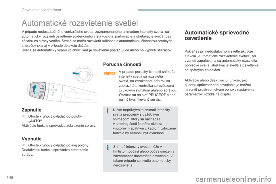 Peugeot 3008 Hybrid 4 2017 Užívateľská príručka (in Slovak) 146
3008-2_sk_Chap04_eclairage-et-visibilite_ed01-2016
Automatické sprievodné
osvetlenie
Pokiaľ sa pri nedostatočnom svetle aktivuje
funkcia „ Automatické rozsvietenie svetiel“, pri
vypnut Peugeot 3008 Hybrid 4 2017 Užívateľská príručka (in Slovak) 146
3008-2_sk_Chap04_eclairage-et-visibilite_ed01-2016
Automatické sprievodné
osvetlenie
Pokiaľ sa pri nedostatočnom svetle aktivuje
funkcia „ Automatické rozsvietenie svetiel“, pri
vypnut