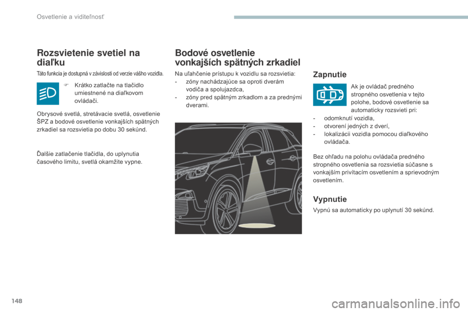 Peugeot 3008 Hybrid 4 2017 Užívateľská príručka (in Slovak) 148
3008-2_sk_Chap04_eclairage-et-visibilite_ed01-2016
Bodové osvetlenie
vonkajších spätných zrkadiel
Zapnutie
Bez ohľadu na polohu ovládača predného
stropného osvetlenia sa rozsvietia sú Peugeot 3008 Hybrid 4 2017 Užívateľská príručka (in Slovak) 148
3008-2_sk_Chap04_eclairage-et-visibilite_ed01-2016
Bodové osvetlenie
vonkajších spätných zrkadiel
Zapnutie
Bez ohľadu na polohu ovládača predného
stropného osvetlenia sa rozsvietia sú