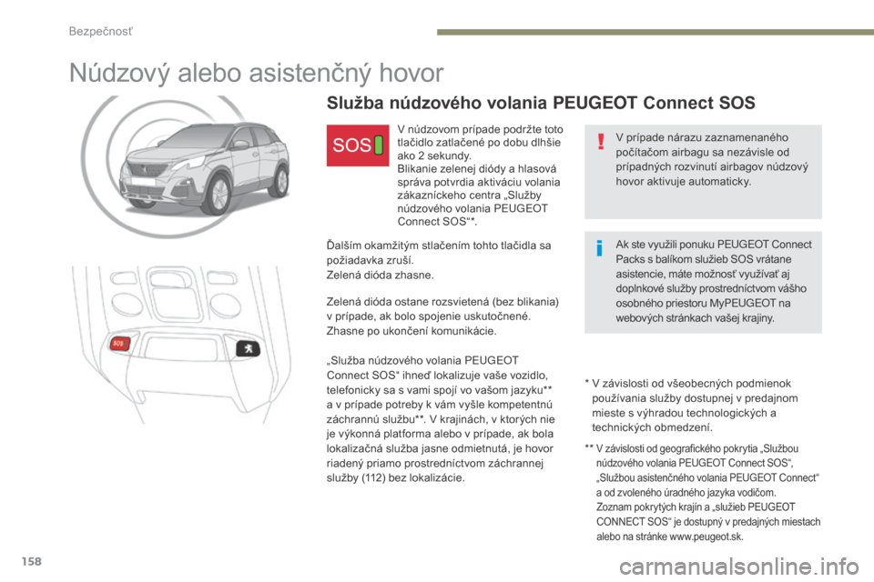 Peugeot 3008 Hybrid 4 2017  Užívateľská príručka (in Slovak) 158
3008-2_sk_Chap05_securite_ed01-2016
Núdzový alebo asistenčný hovor
V prípade nárazu zaznamenaného 
počítačom airbagu sa nezávisle od 
prípadných rozvinutí airbagov núdzový 
hovor a